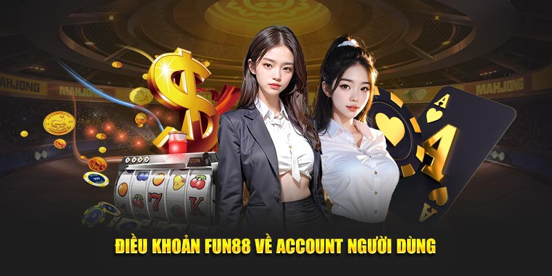 Điều khoản Fun88 về account người dùng