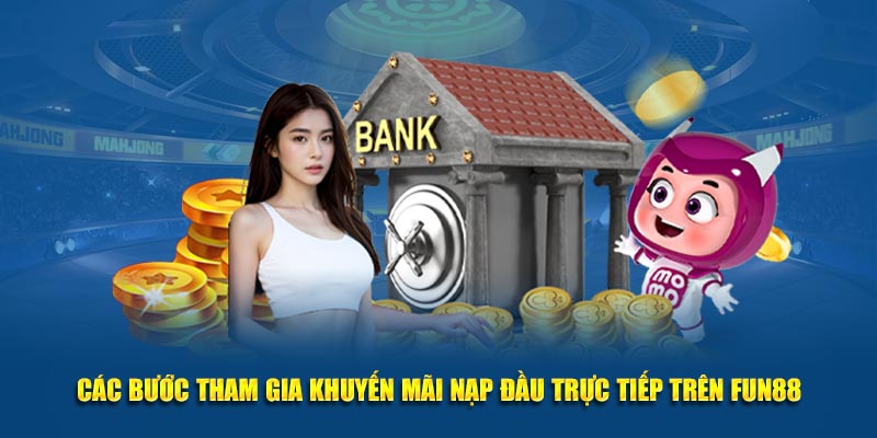 Các bước tham gia khuyến mãi nạp đầu trực tiếp trên FUN88