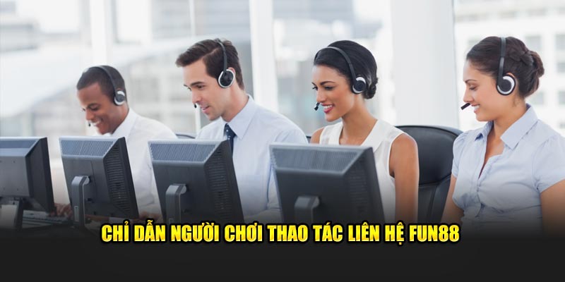 Chỉ dẫn người chơi thao tác liên hệ Fun88