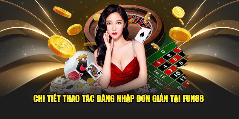 Chi tiết thao tác truy cập đơn giản tại FUN88