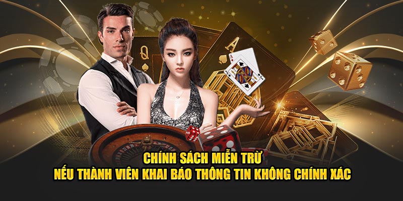 Chính sách miễn trừ trách nhiệm được áp dụng nếu khai báo thông tin không đúng 