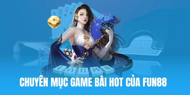 Game bài FUN88 đa dạng, cuốn hút và dễ tham gia