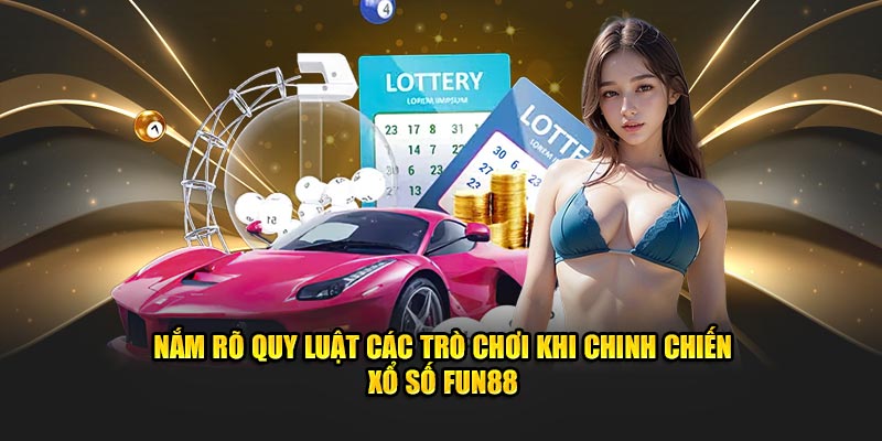 Nắm rõ quy luật các trò chơi khi chinh chiến xổ số FUN88