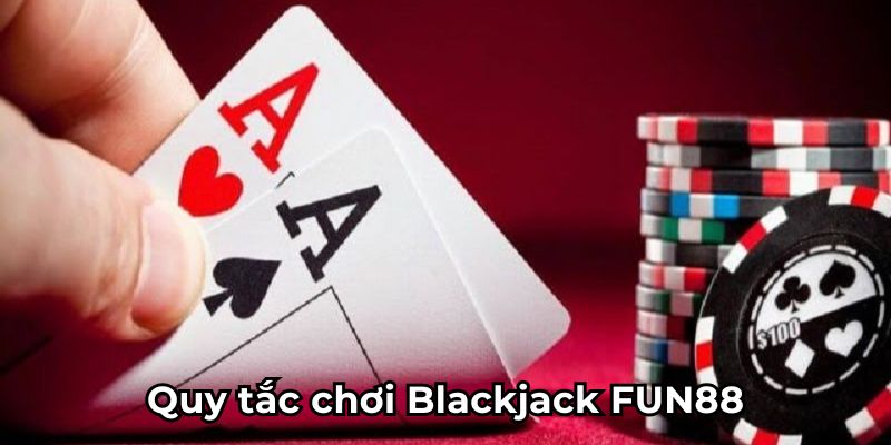 Quy tắc chơi Blackjack FUN88