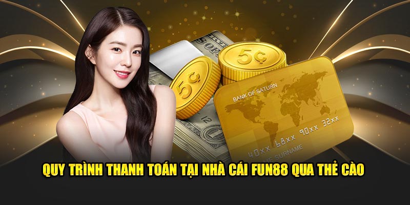 Quy trình thanh toán tại nhà cái Fun88 qua thẻ cào