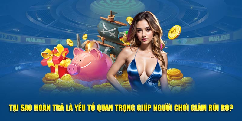 Tại sao hoàn trả là yếu tố quan trọng giúp người chơi giảm rủi ro?