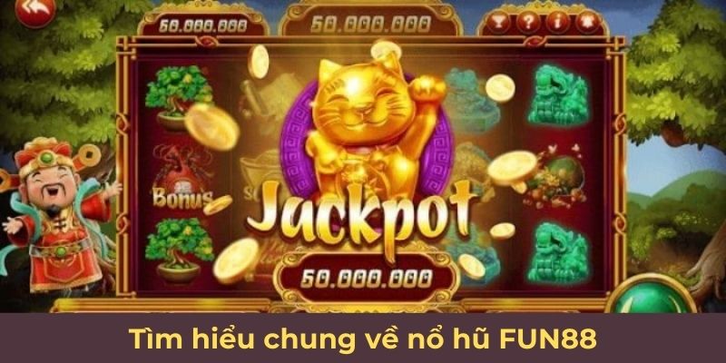 Tìm hiểu chung về nổ hũ FUN88