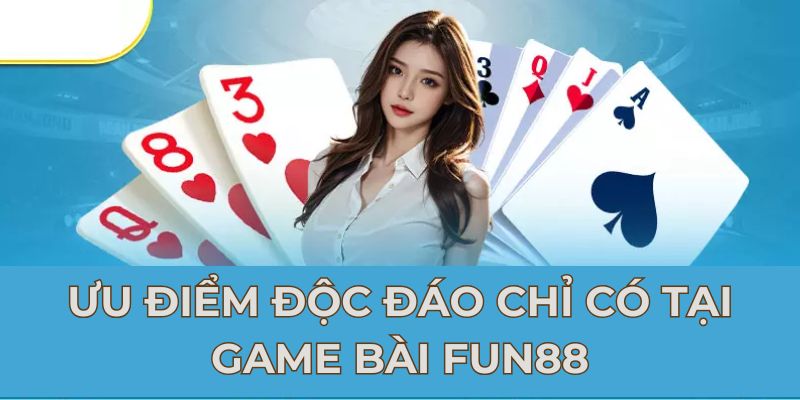 Ưu điểm độc đáo chỉ có tại game bài FUN88